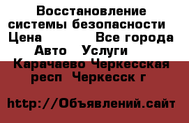 Восстановление системы безопасности › Цена ­ 7 000 - Все города Авто » Услуги   . Карачаево-Черкесская респ.,Черкесск г.